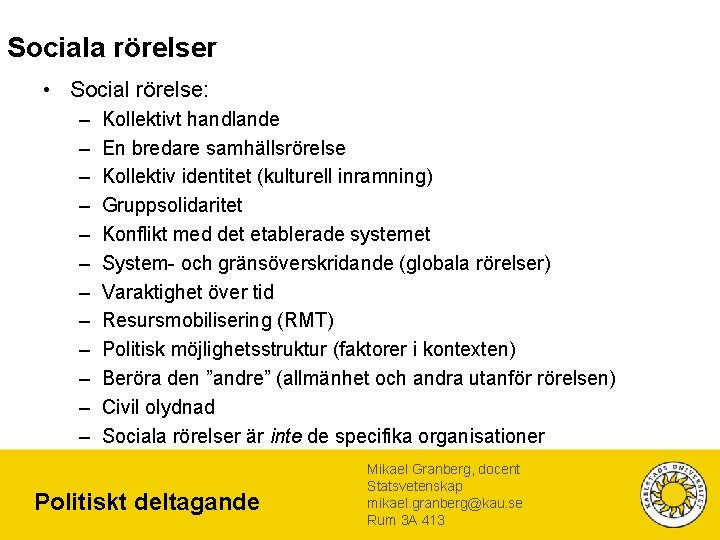 Sociala rörelser • Social rörelse: – – – Kollektivt handlande En bredare samhällsrörelse Kollektiv