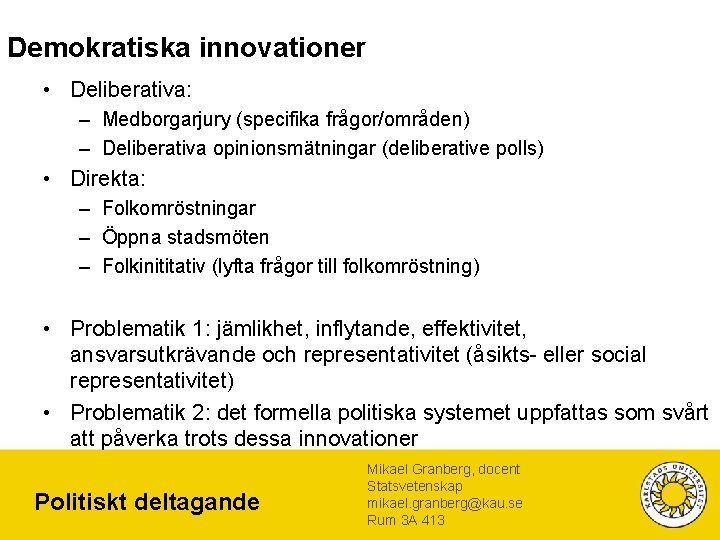 Demokratiska innovationer • Deliberativa: – Medborgarjury (specifika frågor/områden) – Deliberativa opinionsmätningar (deliberative polls) •