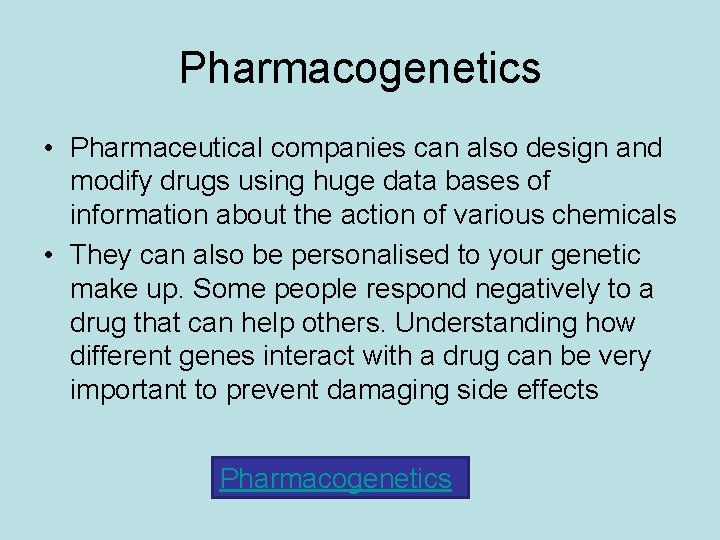 Pharmacogenetics • Pharmaceutical companies can also design and modify drugs using huge data bases