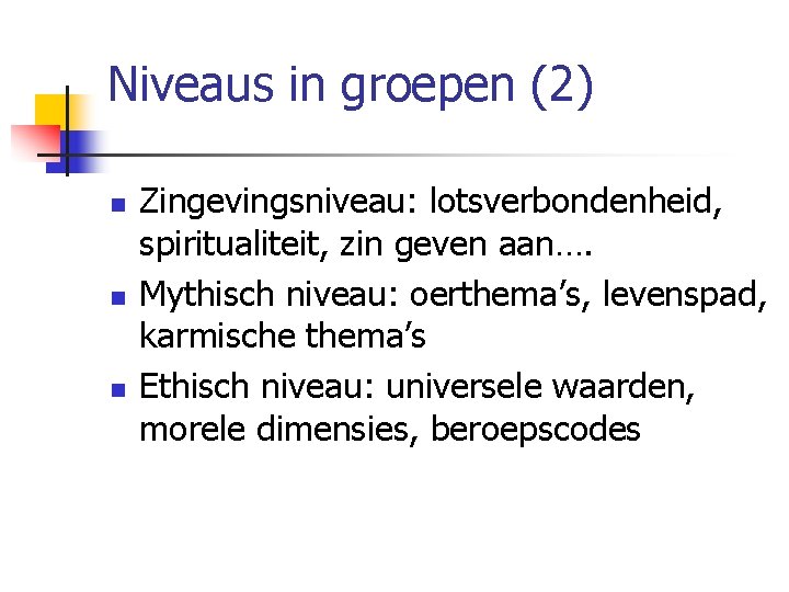 Niveaus in groepen (2) n n n Zingevingsniveau: lotsverbondenheid, spiritualiteit, zin geven aan…. Mythisch