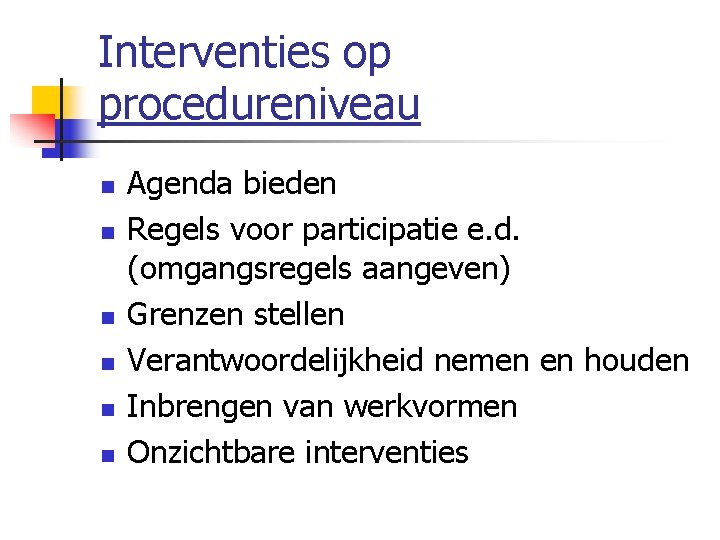 Interventies op procedureniveau n n n Agenda bieden Regels voor participatie e. d. (omgangsregels