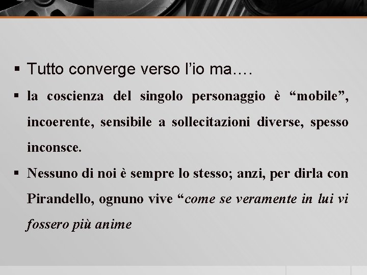 § Tutto converge verso l’io ma…. § la coscienza del singolo personaggio è “mobile”,