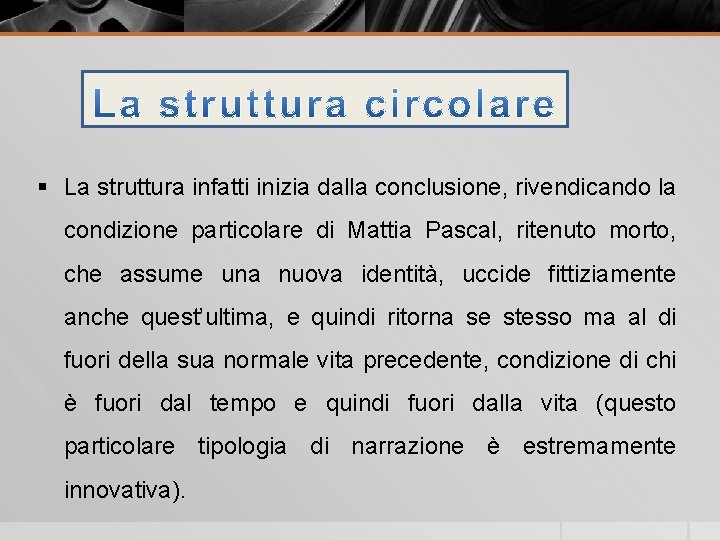 § La struttura infatti inizia dalla conclusione, rivendicando la condizione particolare di Mattia Pascal,