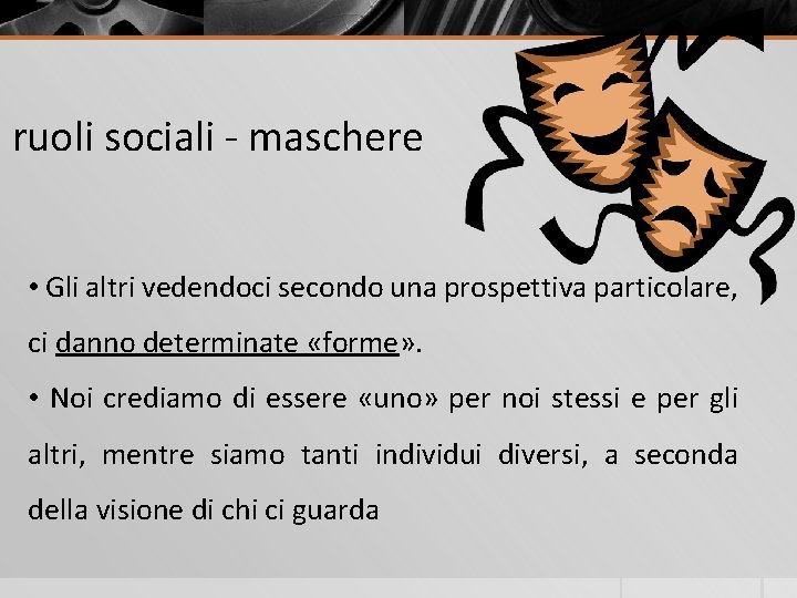 I ruoli sociali - maschere • Gli altri vedendoci secondo una prospettiva particolare, ci