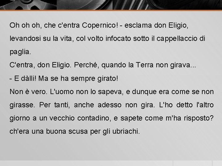 Oh oh oh, che c'entra Copernico! - esclama don Eligio, levandosi su la vita,