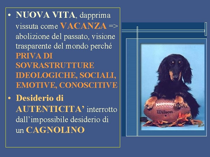  • NUOVA VITA, dapprima vissuta come VACANZA => abolizione del passato, visione trasparente