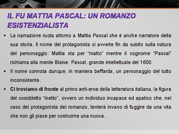 § La narrazione ruota attorno a Mattia Pascal che è anche narratore della sua