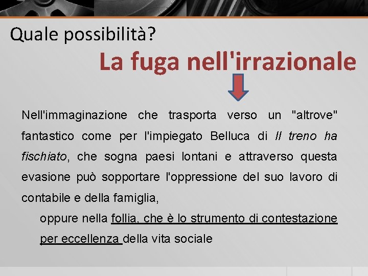 Quale possibilità? La fuga nell'irrazionale Nell'immaginazione che trasporta verso un "altrove" fantastico come per