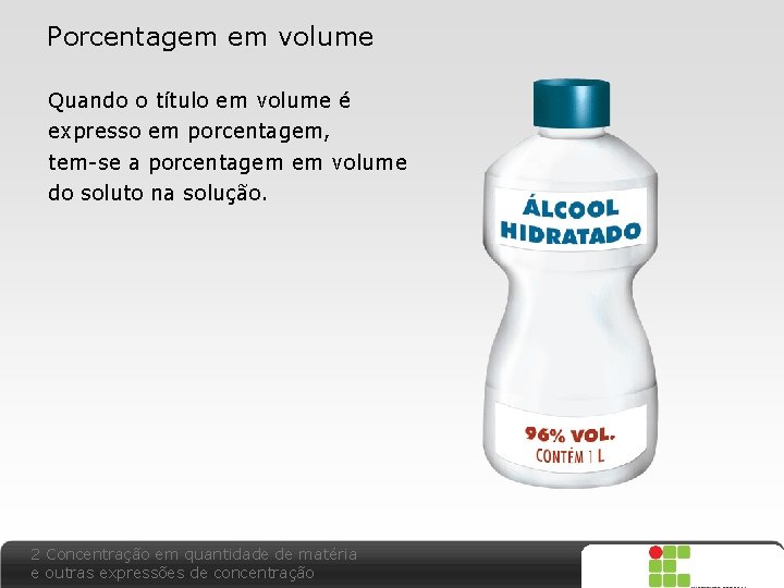 Porcentagem em volume Quando o título em volume é expresso em porcentagem, tem-se a