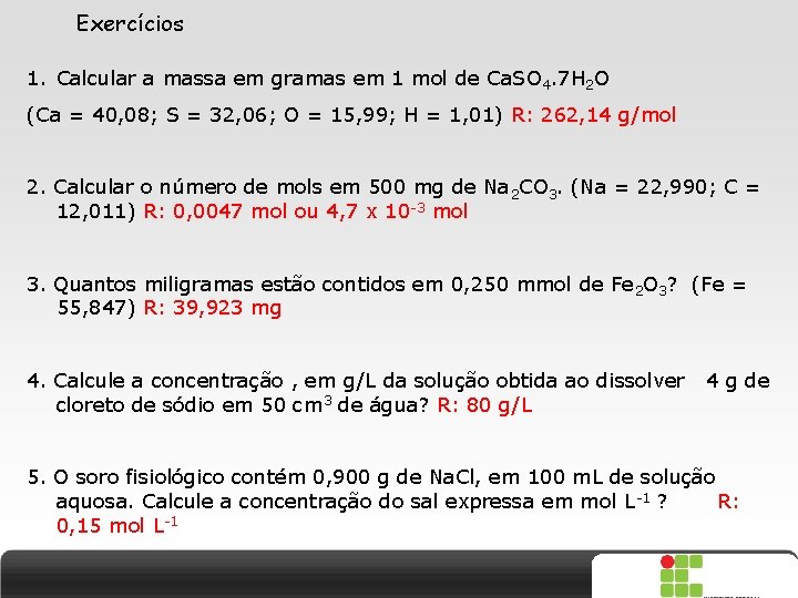 Exercícios 1. Calcular a massa em gramas em 1 mol de Ca. SO 4.