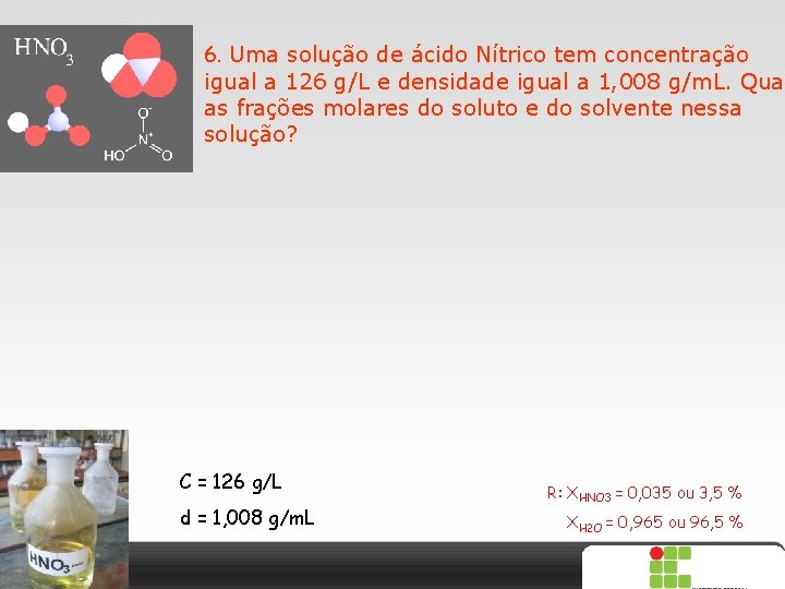 6. Uma solução de ácido Nítrico tem concentração igual a 126 g/L e densidade