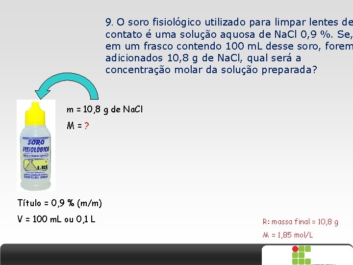 9. O soro fisiológico utilizado para limpar lentes de contato é uma solução aquosa