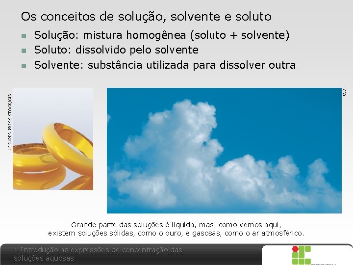 Os conceitos de solução, solvente e soluto HIGHRES PRESS STOCK/CID Solução: mistura homogênea (soluto