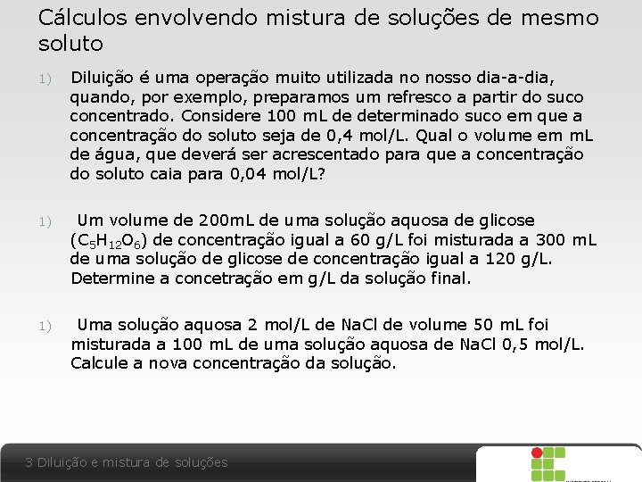 Cálculos envolvendo mistura de soluções de mesmo soluto 1) Diluição é uma operação muito