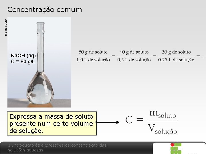 THE NEXT/CID Concentração comum Na. OH (aq) C = 80 g/L Expressa a massa