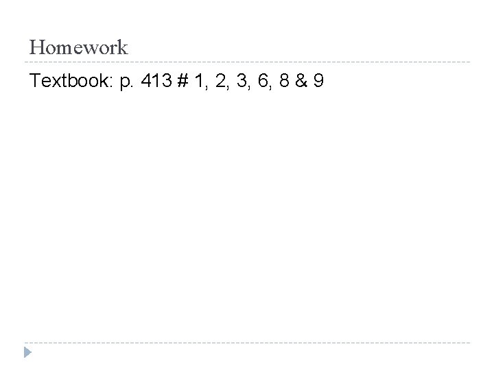 Homework Textbook: p. 413 # 1, 2, 3, 6, 8 & 9 