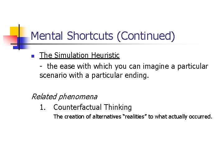 Mental Shortcuts (Continued) n The Simulation Heuristic - the ease with which you can