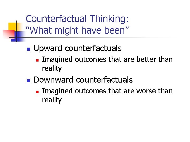 Counterfactual Thinking: “What might have been” n Upward counterfactuals n n Imagined outcomes that