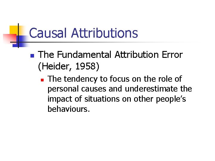 Causal Attributions n The Fundamental Attribution Error (Heider, 1958) n The tendency to focus