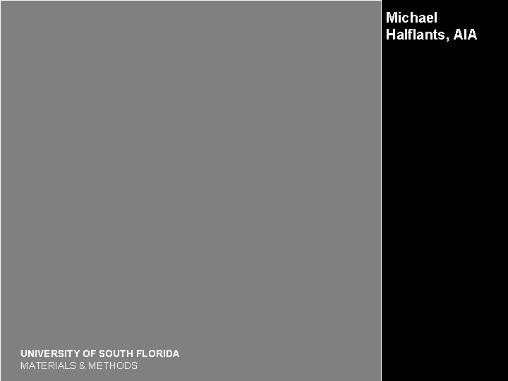 Michael Halflants, AIA UNIVERSITY OF SOUTH FLORIDA MATERIALS & METHODS 