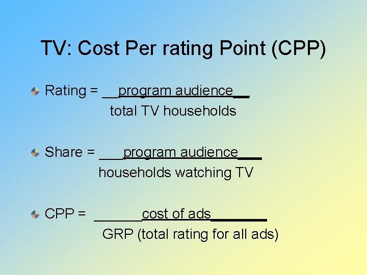 TV: Cost Per rating Point (CPP) Rating = __program audience__ total TV households Share