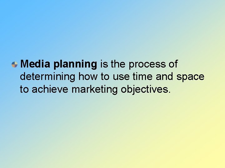 Media planning is the process of determining how to use time and space to