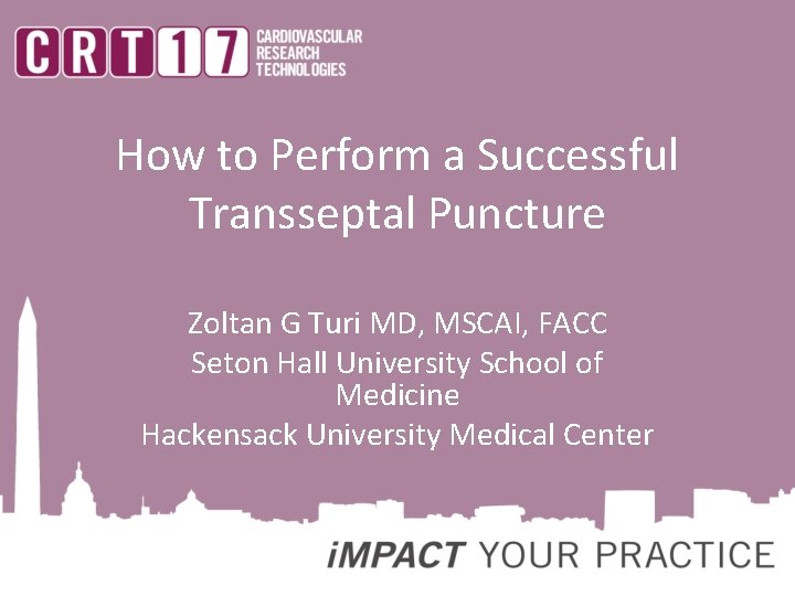 How to Perform a Successful Transseptal Puncture Zoltan G Turi MD, MSCAI, FACC Seton