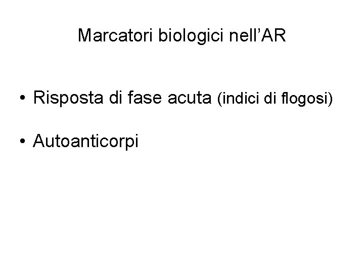 Marcatori biologici nell’AR • Risposta di fase acuta (indici di flogosi) • Autoanticorpi 