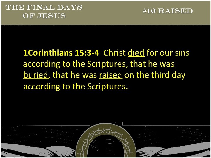 THE FINAL DAYS OF JESUS #10 RAISED 1 Corinthians 15: 3 -4 Christ died