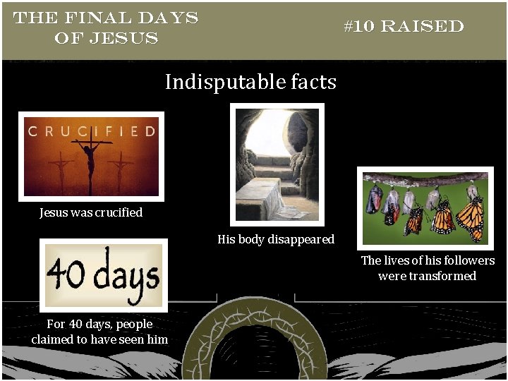 THE FINAL DAYS OF JESUS #10 RAISED Indisputable facts Jesus was crucified His body