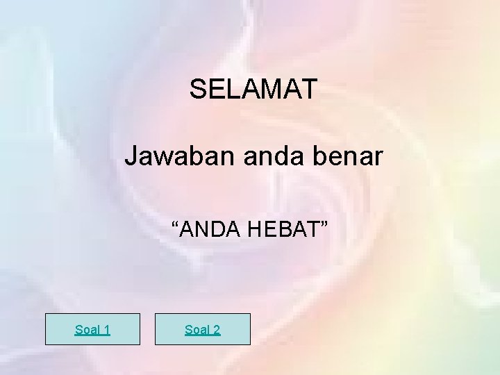 SELAMAT Jawaban anda benar “ANDA HEBAT” Soal 1 Soal 2 