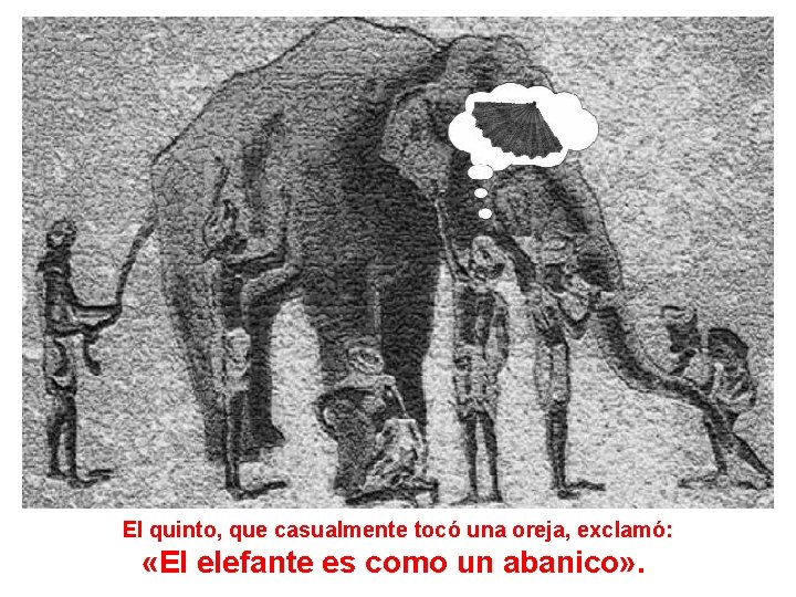 El quinto, que casualmente tocó una oreja, exclamó: «El elefante es como un abanico»