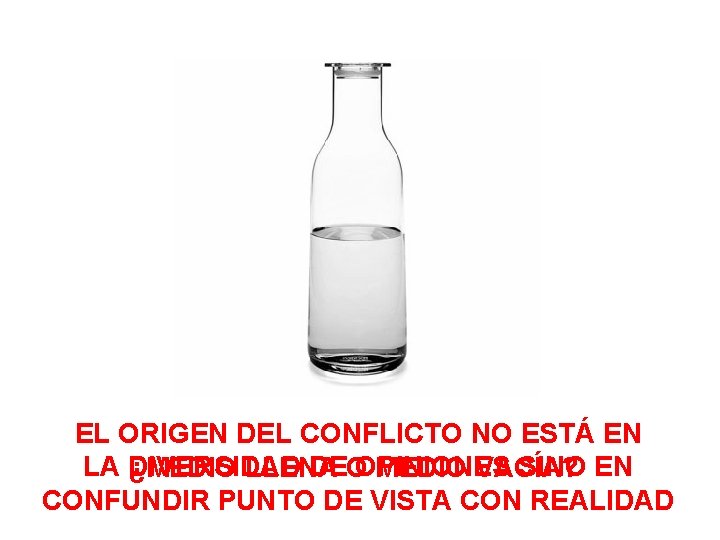 EL ORIGEN DEL CONFLICTO NO ESTÁ EN LA DIVERSIDAD DE OPINIONES SINO EN ¿MEDIO