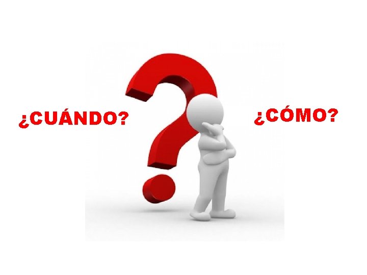 ¿CUÁNDO? ¿CÓMO? 