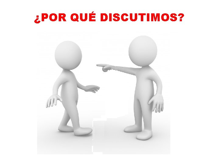 ¿POR QUÉ DISCUTIMOS? 