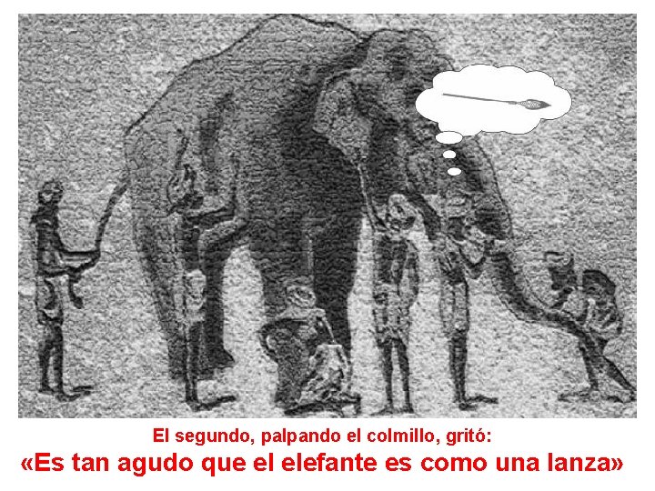 El segundo, palpando el colmillo, gritó: «Es tan agudo que el elefante es como