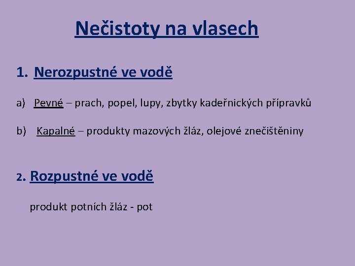 Nečistoty na vlasech 1. Nerozpustné ve vodě a) Pevné – prach, popel, lupy, zbytky