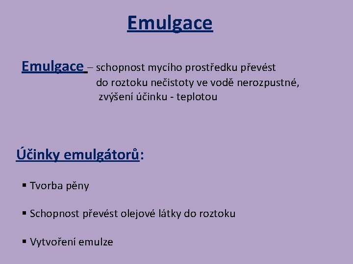 Emulgace – schopnost mycího prostředku převést do roztoku nečistoty ve vodě nerozpustné, zvýšení účinku