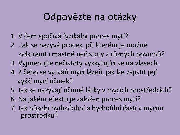 Odpovězte na otázky 1. V čem spočívá fyzikální proces mytí? 2. Jak se nazývá