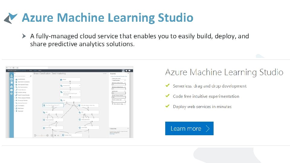 Azure Machine Learning Studio A fully-managed cloud service that enables you to easily build,