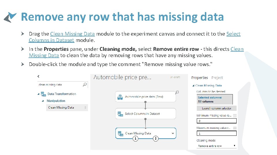 Remove any row that has missing data Drag the Clean Missing Data module to