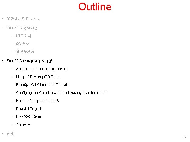 Outline • 實驗目的及實驗內容 • Free 5 GC 實驗環境 – LTE 架構 – 5 G Outline • 實驗目的及實驗內容 • Free 5 GC 實驗環境 – LTE 架構 – 5 G