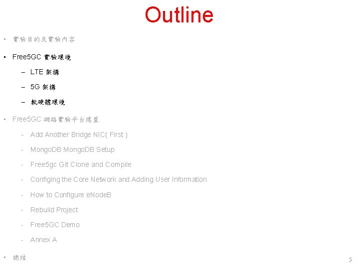 Outline • 實驗目的及實驗內容 • Free 5 GC 實驗環境 – LTE 架構 – 5 G Outline • 實驗目的及實驗內容 • Free 5 GC 實驗環境 – LTE 架構 – 5 G