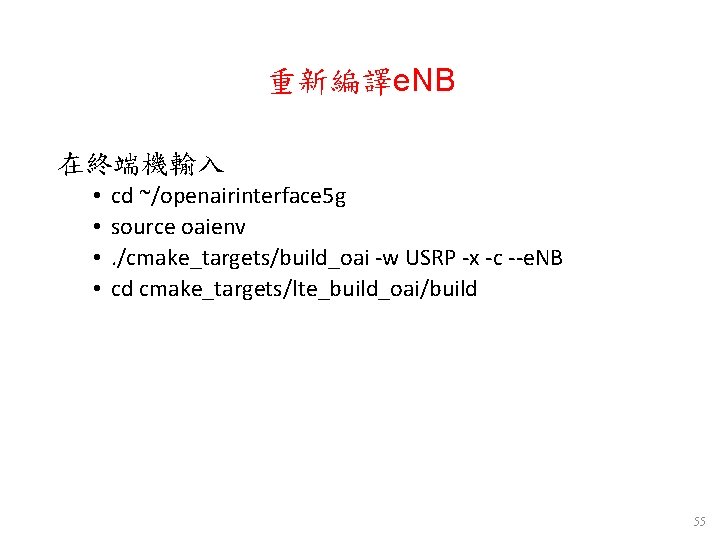 重新編譯e. NB 在終端機輸入 • • cd ~/openairinterface 5 g source oaienv. /cmake_targets/build_oai -w USRP 重新編譯e. NB 在終端機輸入 • • cd ~/openairinterface 5 g source oaienv. /cmake_targets/build_oai -w USRP