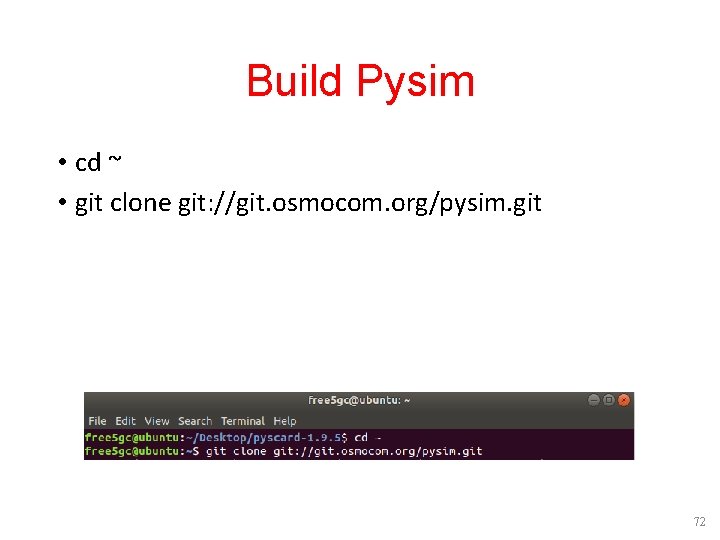 Build Pysim • cd ~ • git clone git: //git. osmocom. org/pysim. git 72 Build Pysim • cd ~ • git clone git: //git. osmocom. org/pysim. git 72