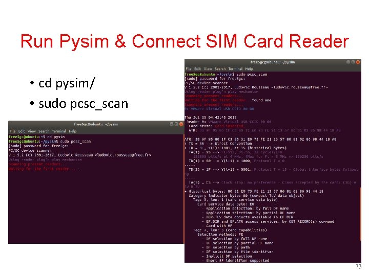 Run Pysim & Connect SIM Card Reader • cd pysim/ • sudo pcsc_scan 73 Run Pysim & Connect SIM Card Reader • cd pysim/ • sudo pcsc_scan 73
