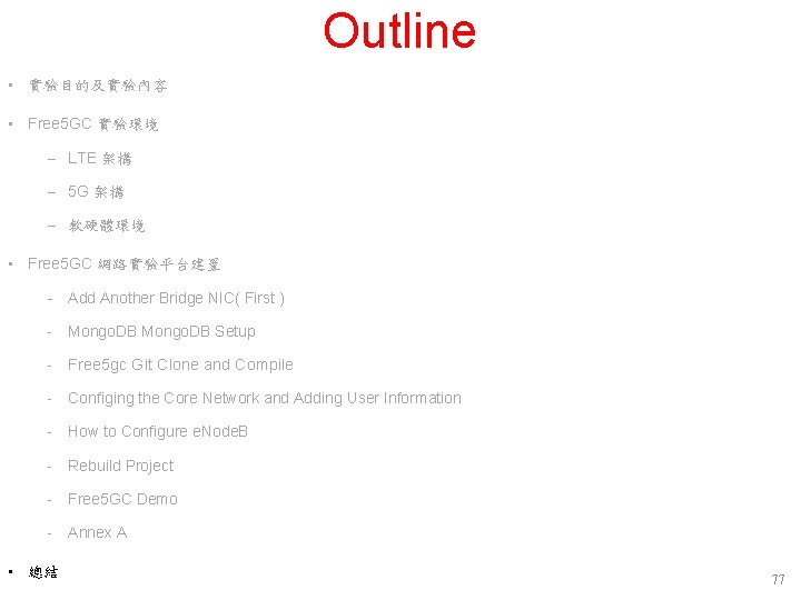 Outline • 實驗目的及實驗內容 • Free 5 GC 實驗環境 – LTE 架構 – 5 G Outline • 實驗目的及實驗內容 • Free 5 GC 實驗環境 – LTE 架構 – 5 G