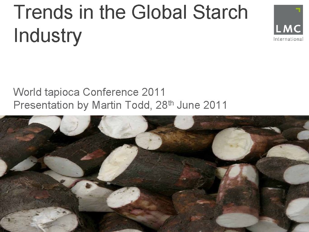 Trends in the Global Starch Industry World tapioca Conference 2011 Presentation by Martin Todd,