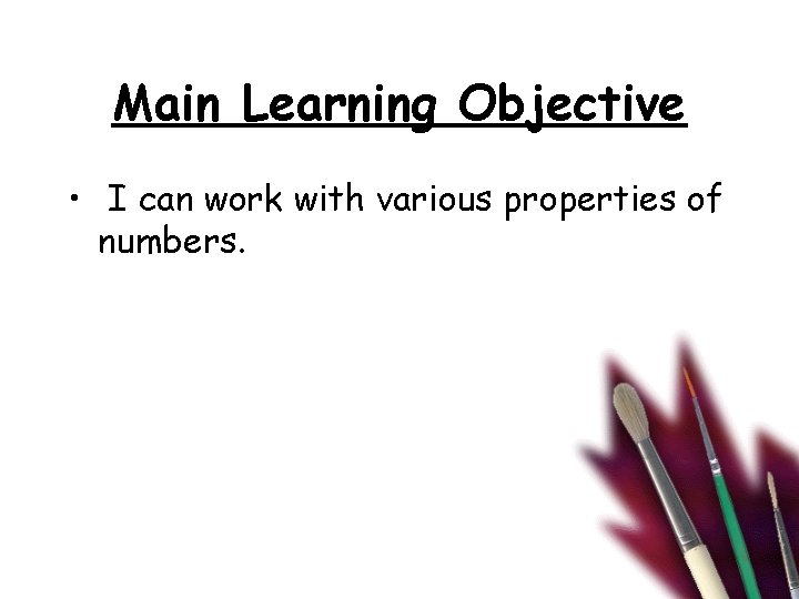 Main Learning Objective • I can work with various properties of numbers. 