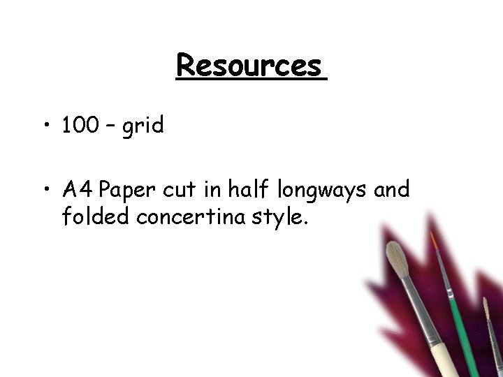 Resources • 100 – grid • A 4 Paper cut in half longways and